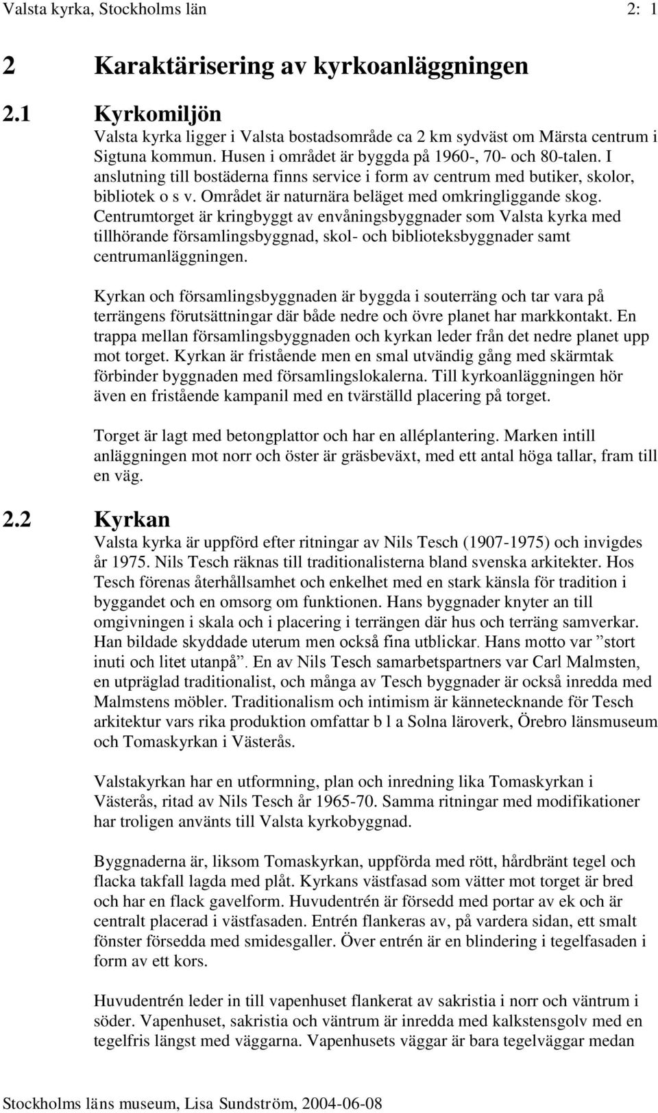 Området är naturnära beläget med omkringliggande skog.