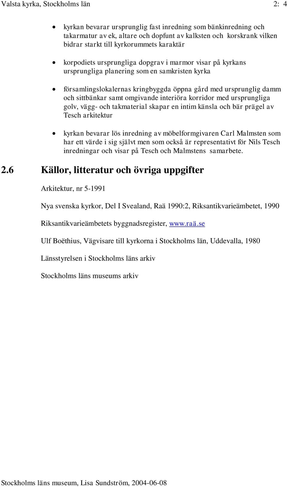 korridor med ursprungliga golv, vägg- och takmaterial skapar en intim känsla och bär prägel av Tesch arkitektur kyrkan bevarar lös inredning av möbelformgivaren Carl Malmsten som har ett värde i sig