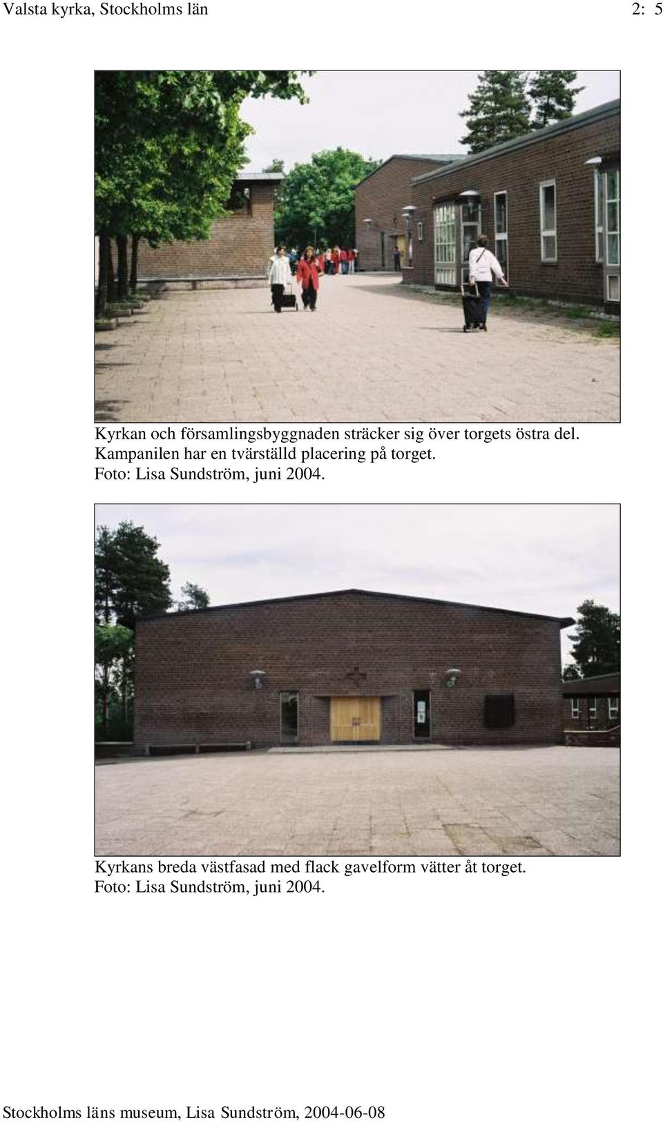 Kampanilen har en tvärställd placering på