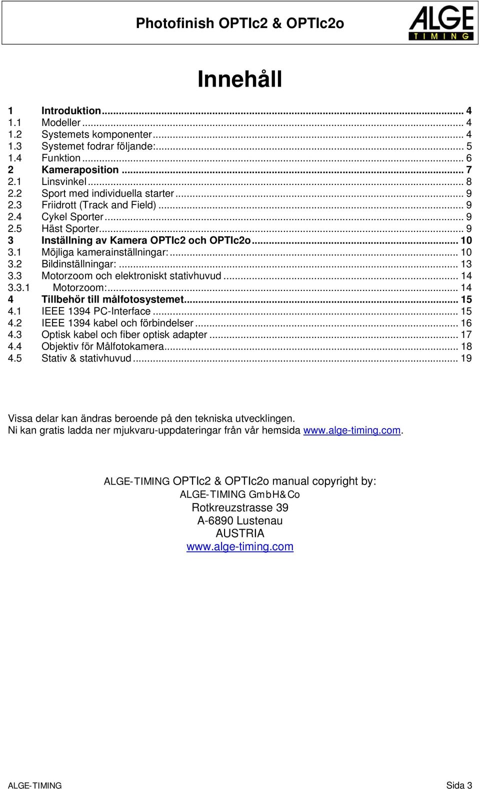 1 Möjliga kamerainställningar:... 10 3.2 Bildinställningar:... 13 3.3 Motorzoom och elektroniskt stativhuvud... 14 3.3.1 Motorzoom:... 14 4 Tillbehör till målfotosystemet... 15 4.