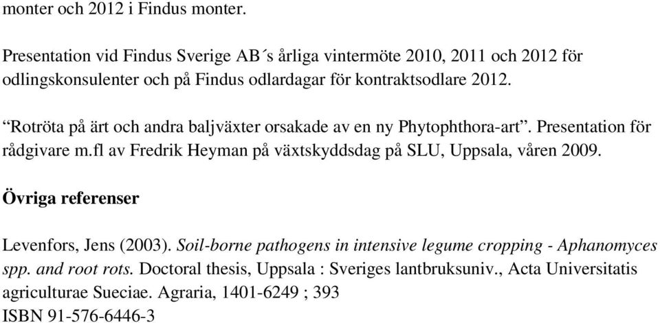 Rotröta på ärt och andra baljväxter orsakade av en ny Phytophthora-art. Presentation för rådgivare m.