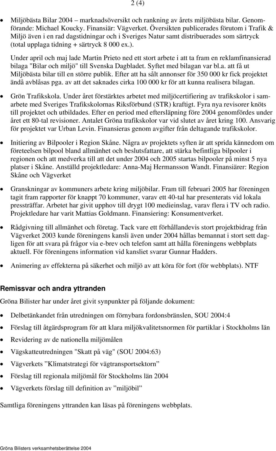 Under april och maj lade Martin Prieto ned ett stort arbete i att ta fram en reklamfinansierad bilaga "Bilar och miljö" till Svenska Dagbladet. Syftet med bilagan var bl.a. att få ut Miljöbästa bilar till en större publik.
