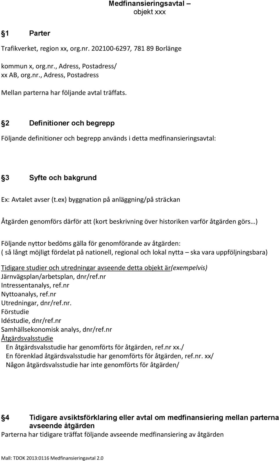 ex) byggnation på anläggning/på sträckan Åtgärden genomförs därför att (kort beskrivning över historiken varför åtgärden görs ) Följande nyttor bedöms gälla för genomförande av åtgärden: ( så långt