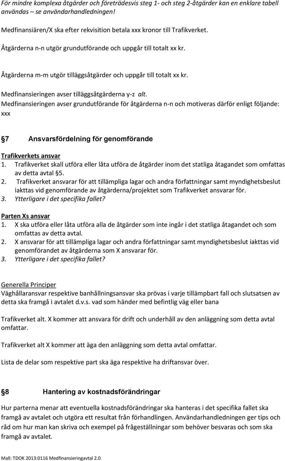 Åtgärderna m-m utgör tilläggsåtgärder och uppgår till totalt xx kr. Medfinansieringen avser tilläggsåtgärderna y-z alt.