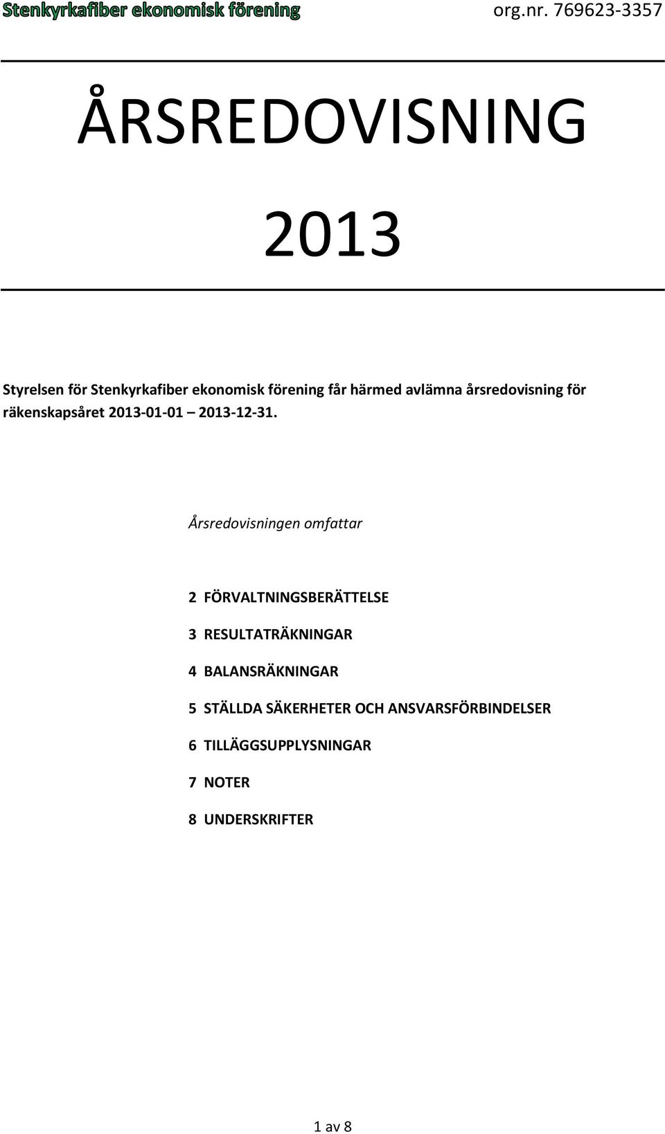 Årsredovisningen omfattar 2 FÖRVALTNINGSBERÄTTELSE 3 RESULTATRÄKNINGAR 4