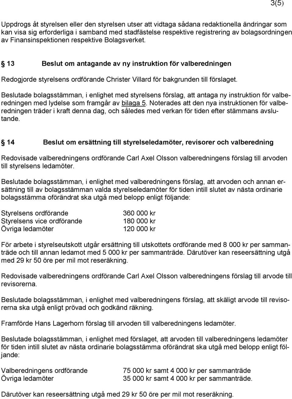 Beslutade bolagsstämman, i enlighet med styrelsens förslag, att antaga ny instruktion för valberedningen med lydelse som framgår av bilaga 5.