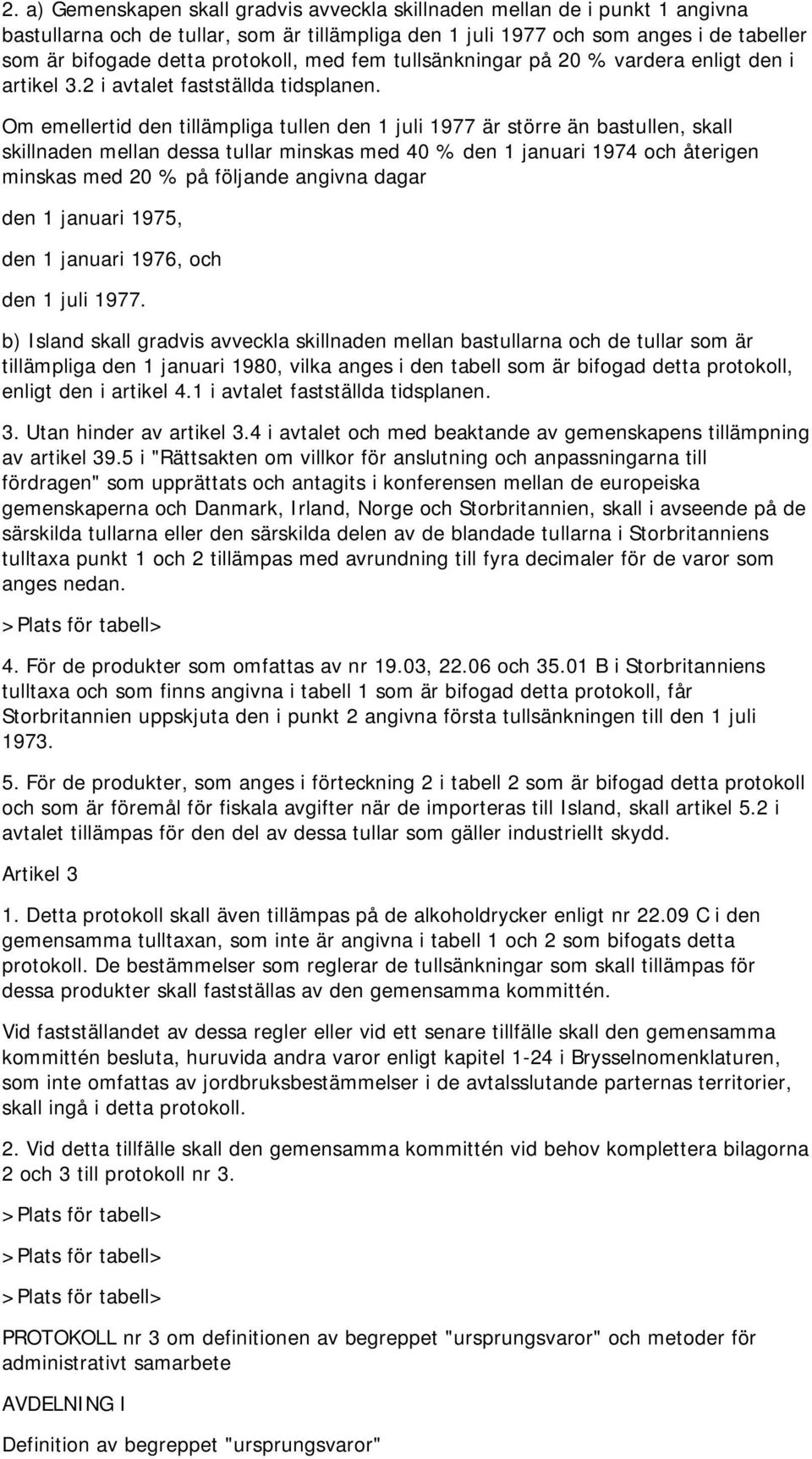 Om emellertid den tillämpliga tullen den 1 juli 1977 är större än bastullen, skall skillnaden mellan dessa tullar minskas med 40 % den 1 januari 1974 och återigen minskas med 20 % på följande angivna