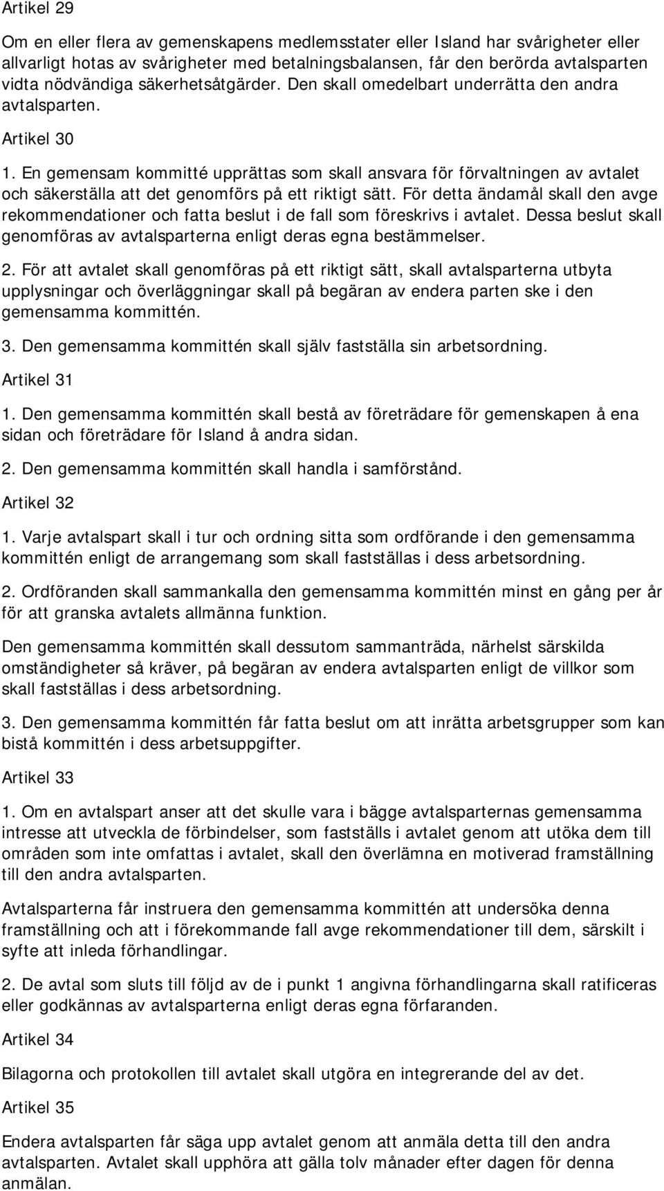 En gemensam kommitté upprättas som skall ansvara för förvaltningen av avtalet och säkerställa att det genomförs på ett riktigt sätt.