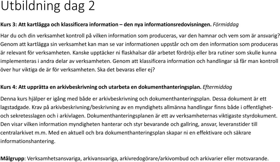 Genom att kartlägga sin verksamhet kan man se var informationen uppstår och om den information som produceras är relevant för verksamheten.