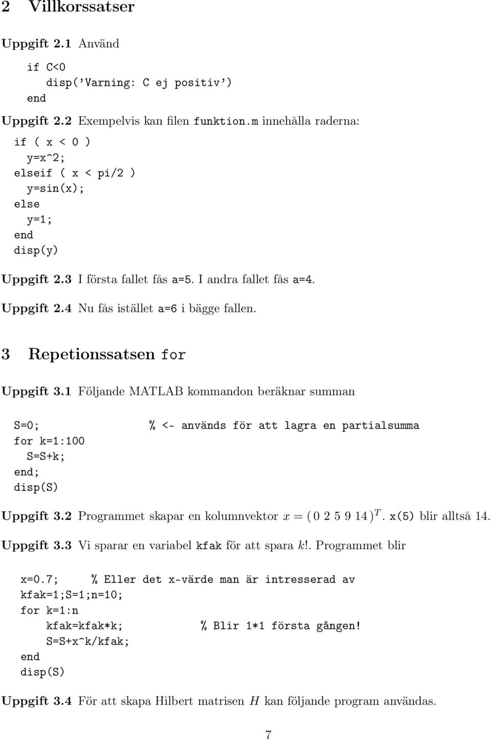 3 Repetionssatsen for Uppgift 3.1 Följande MATLAB kommandon beräknar summan S=0; for k=1:100 S=S+k; ; disp(s) % <- används för att lagra en partialsumma Uppgift 3.