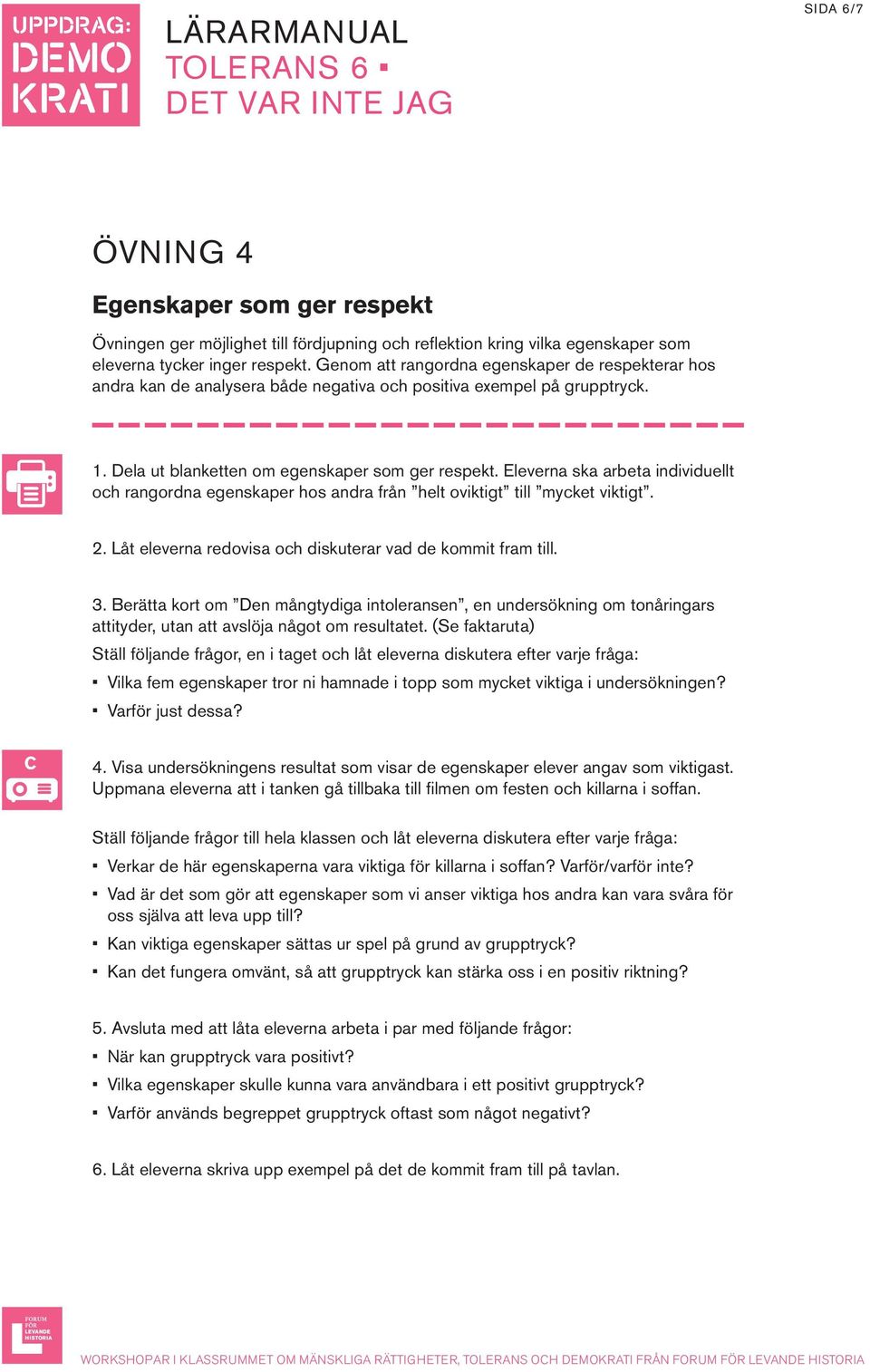 Eleverna ska arbeta individuellt och rangordna egenskaper hos andra från helt oviktigt till mycket viktigt. 2. Låt eleverna redovisa och diskuterar vad de kommit fram till. 3.