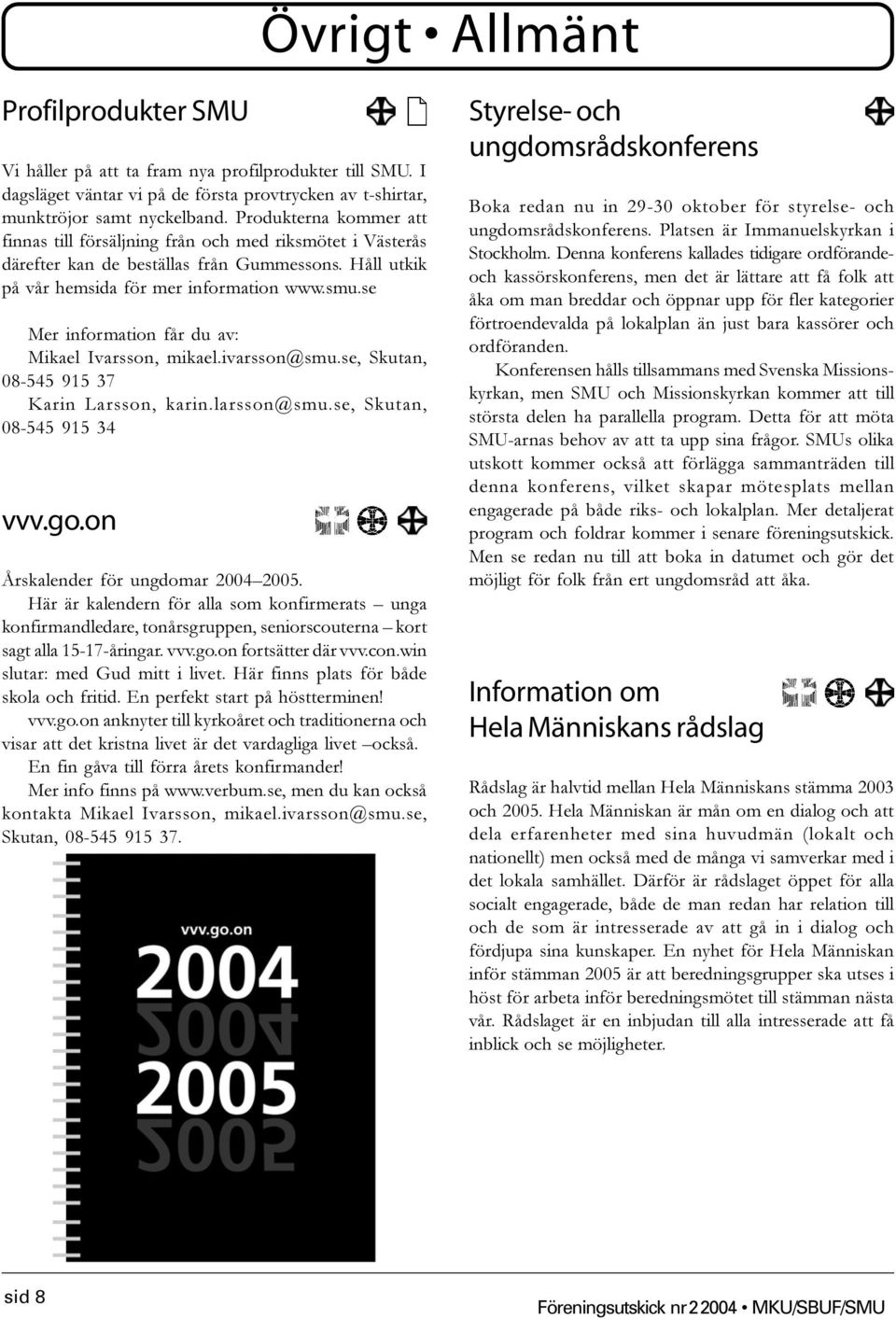 se Mer information får du av: Mikael Ivarsson, mikael.ivarsson@smu.se, Skutan, 08-545 915 37 Karin Larsson, karin.larsson@smu.se, Skutan, 08-545 915 34 vvv.go.on Årskalender för ungdomar 2004 2005.