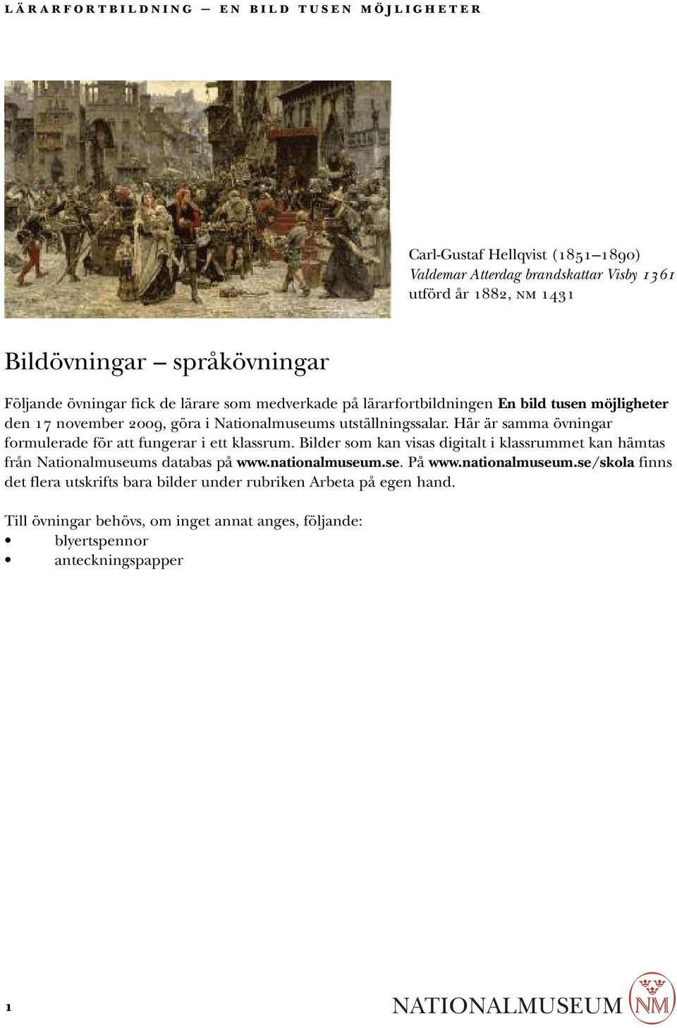 Här är samma övningar formulerade för att fungerar i ett klassrum. Bilder som kan visas digitalt i klassrummet kan hämtas från Nationalmuseums databas på www.