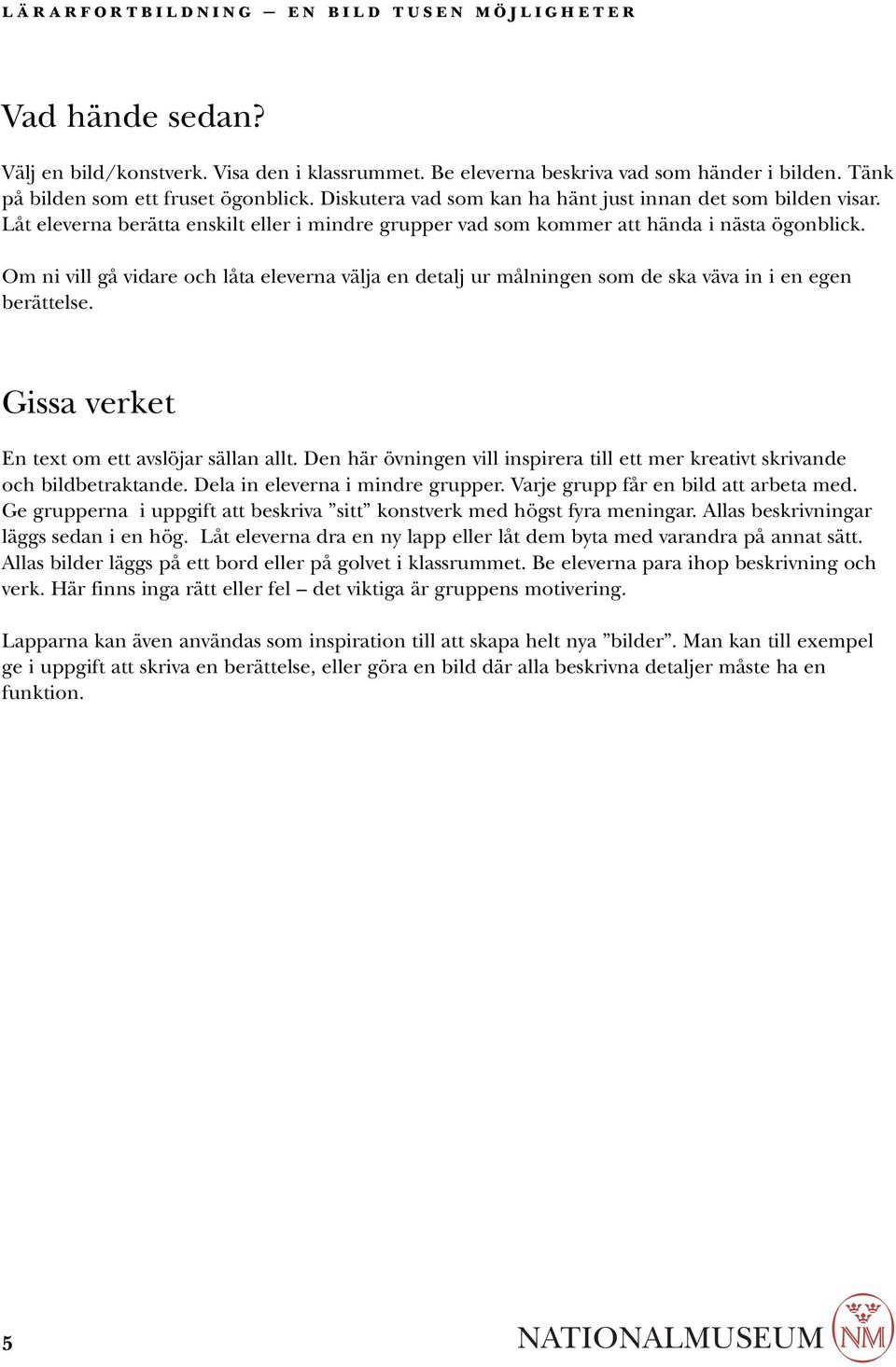 Om ni vill gå vidare och låta eleverna välja en detalj ur målningen som de ska väva in i en egen berättelse. Gissa verket En text om ett avslöjar sällan allt.