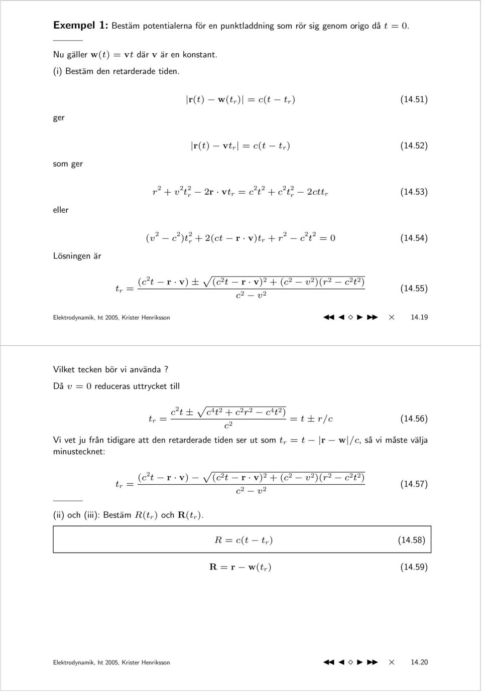 54) t r = (c2 t r v) ± p (c 2 t r v) 2 + (c 2 v 2 )(r 2 c 2 t 2 ) c 2 v 2 (4.55) Elektrodynamik, ht 2005, Krister Henriksson 4.9 Vilket tecken bör vi använda?