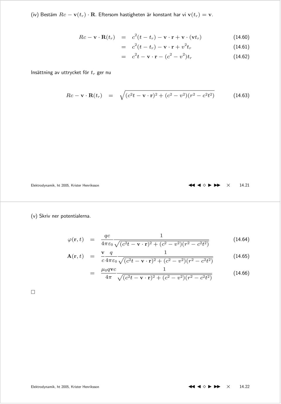 62) Insättning av uttrycket för t r ger nu Rc v R(t r ) = q (c 2 t v r) 2 + (c 2 v 2 )(r 2 c 2 t 2 ) (4.63) Elektrodynamik, ht 2005, Krister Henriksson 4.