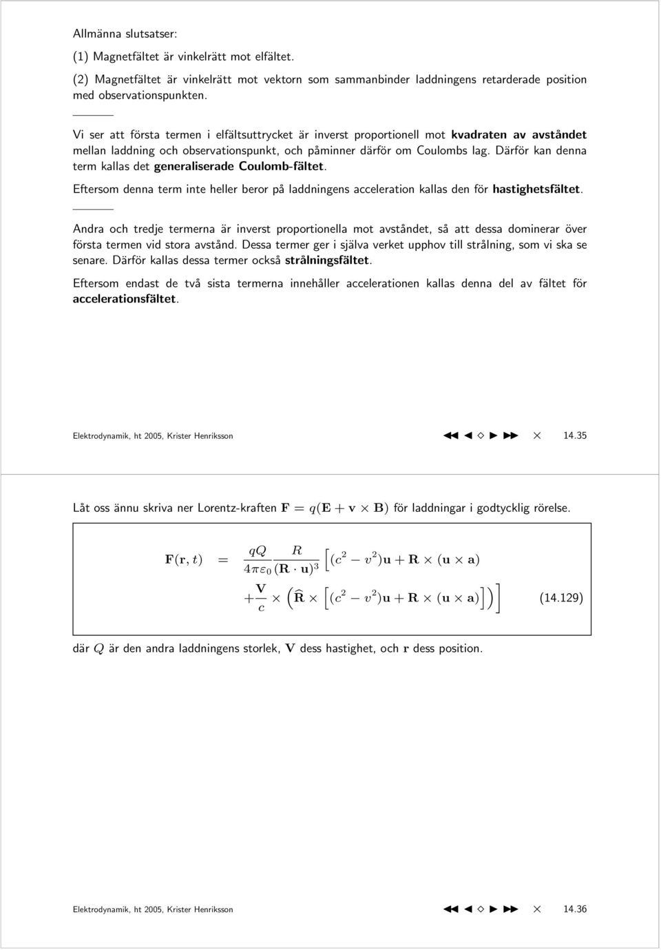 Därför kan denna term kallas det generaliserade Coulomb-fältet. Eftersom denna term inte heller beror på laddningens acceleration kallas den för hastighetsfältet.
