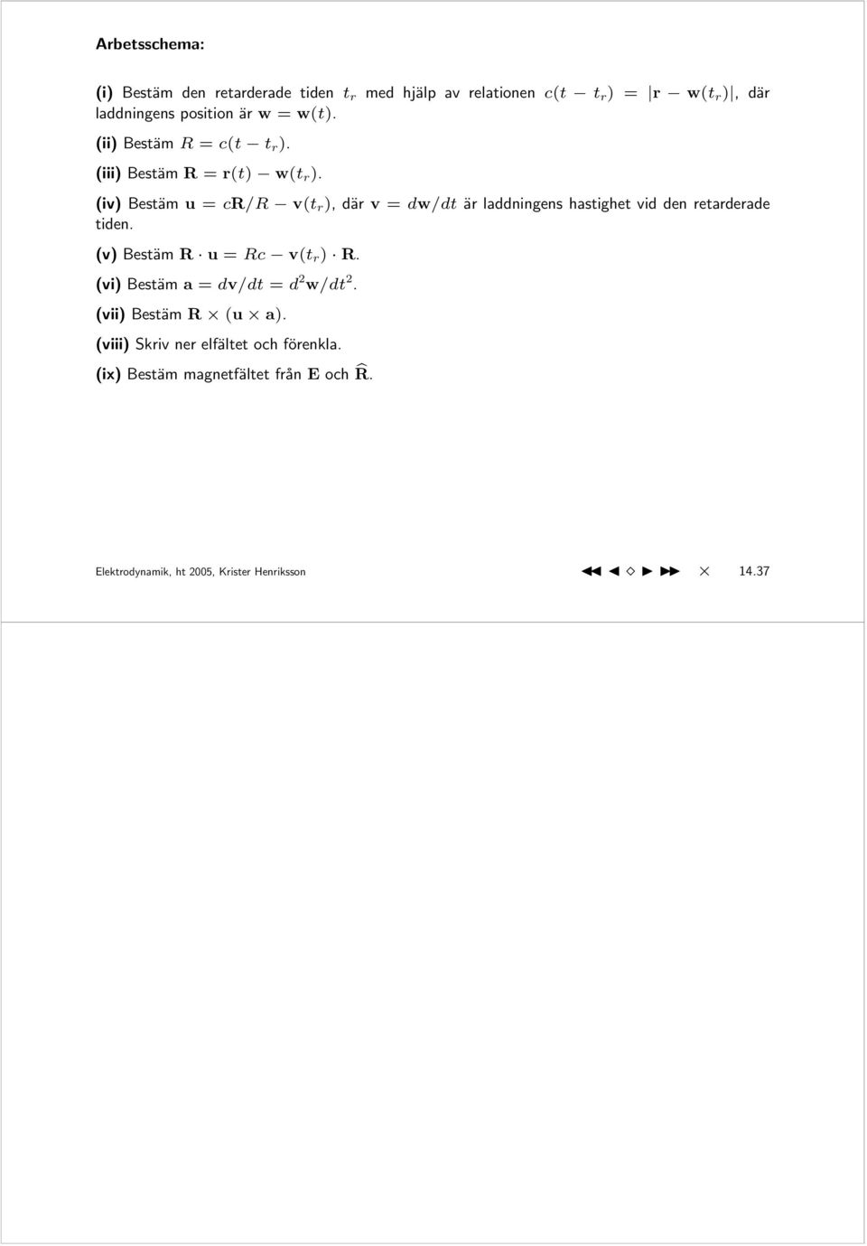 (iv) Bestäm u = cr/r v(t r ), där v = dw/dt är laddningens hastighet vid den retarderade tiden. (v) Bestäm R u = Rc v(t r ) R.