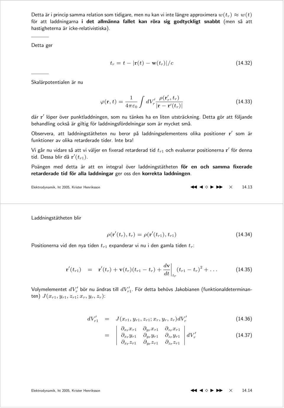 33) där r löper över punktladdningen, som nu tänkes ha en liten utsträckning. Detta gör att följande behandling också är giltig för laddningsfördelningar som är mycket små.
