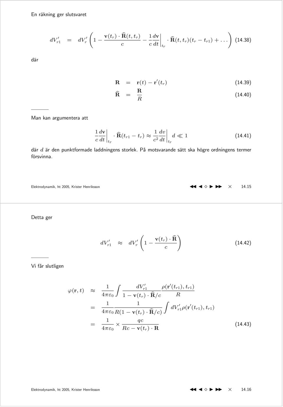 På motsvarande sätt ska högre ordningens termer försvinna. Elektrodynamik, ht 2005, Krister Henriksson 4.5 Detta ger dv r dv r v(t r) br! c (4.