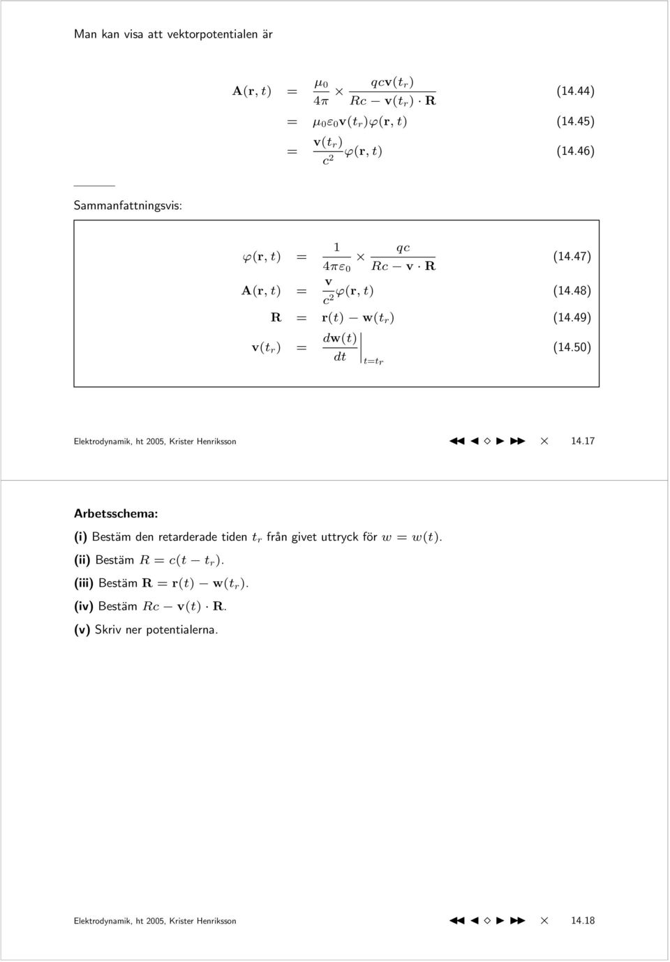 50) Elektrodynamik, ht 2005, Krister Henriksson 4.7 Arbetsschema: (i) Bestäm den retarderade tiden t r från givet uttryck för w = w(t).