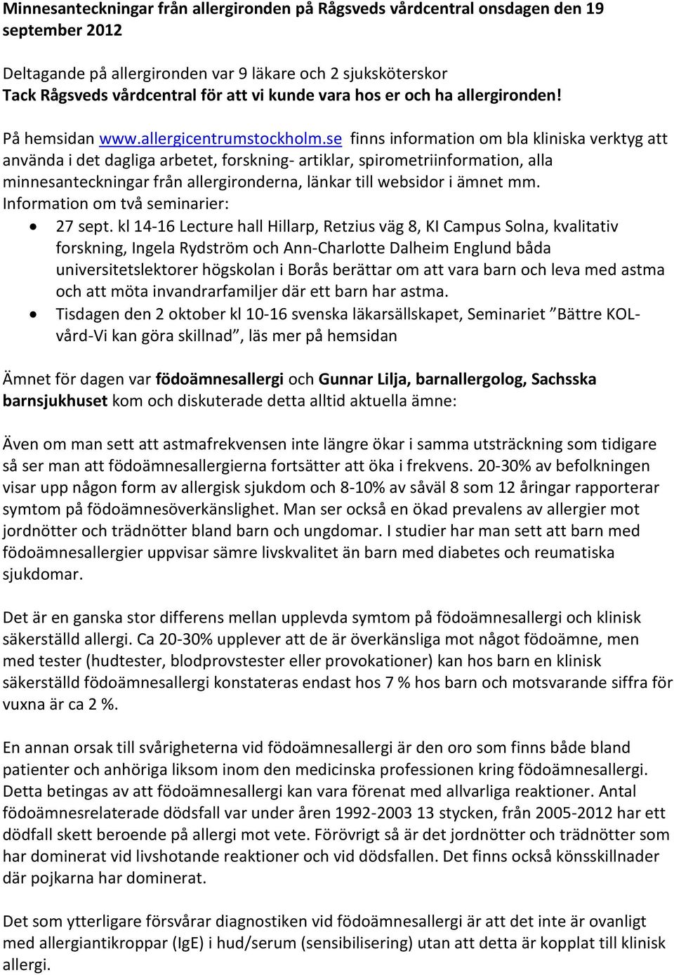 se finns information om bla kliniska verktyg att använda i det dagliga arbetet, forskning- artiklar, spirometriinformation, alla minnesanteckningar från allergironderna, länkar till websidor i ämnet
