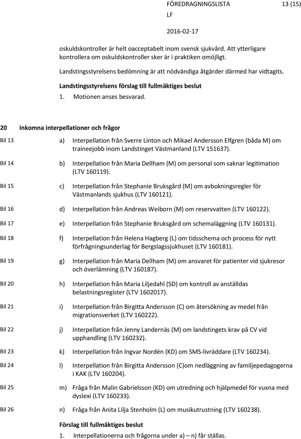 20 Inkomna interpellationer och frågor Bil 13 a) Interpellation från Sverre Linton och Mikael Andersson Elfgren (båda M) om traineejobb inom Landstinget Västmanland (LTV 151637).