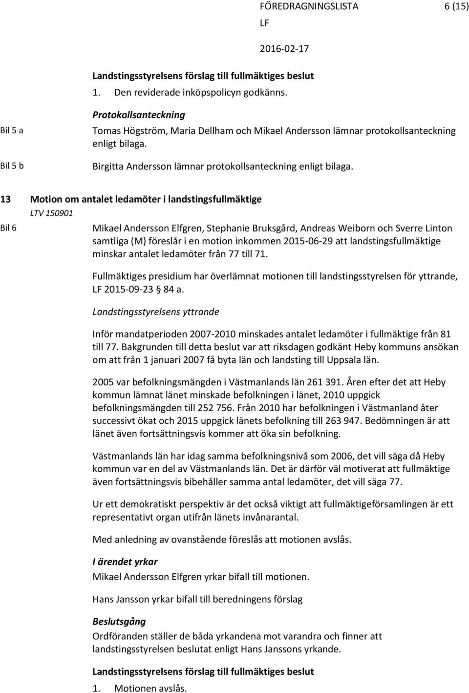 13 Motion om antalet ledamöter i landstingsfullmäktige LTV 150901 Bil 6 Mikael Andersson Elfgren, Stephanie Bruksgård, Andreas Weiborn och Sverre Linton samtliga (M) föreslår i en motion inkommen