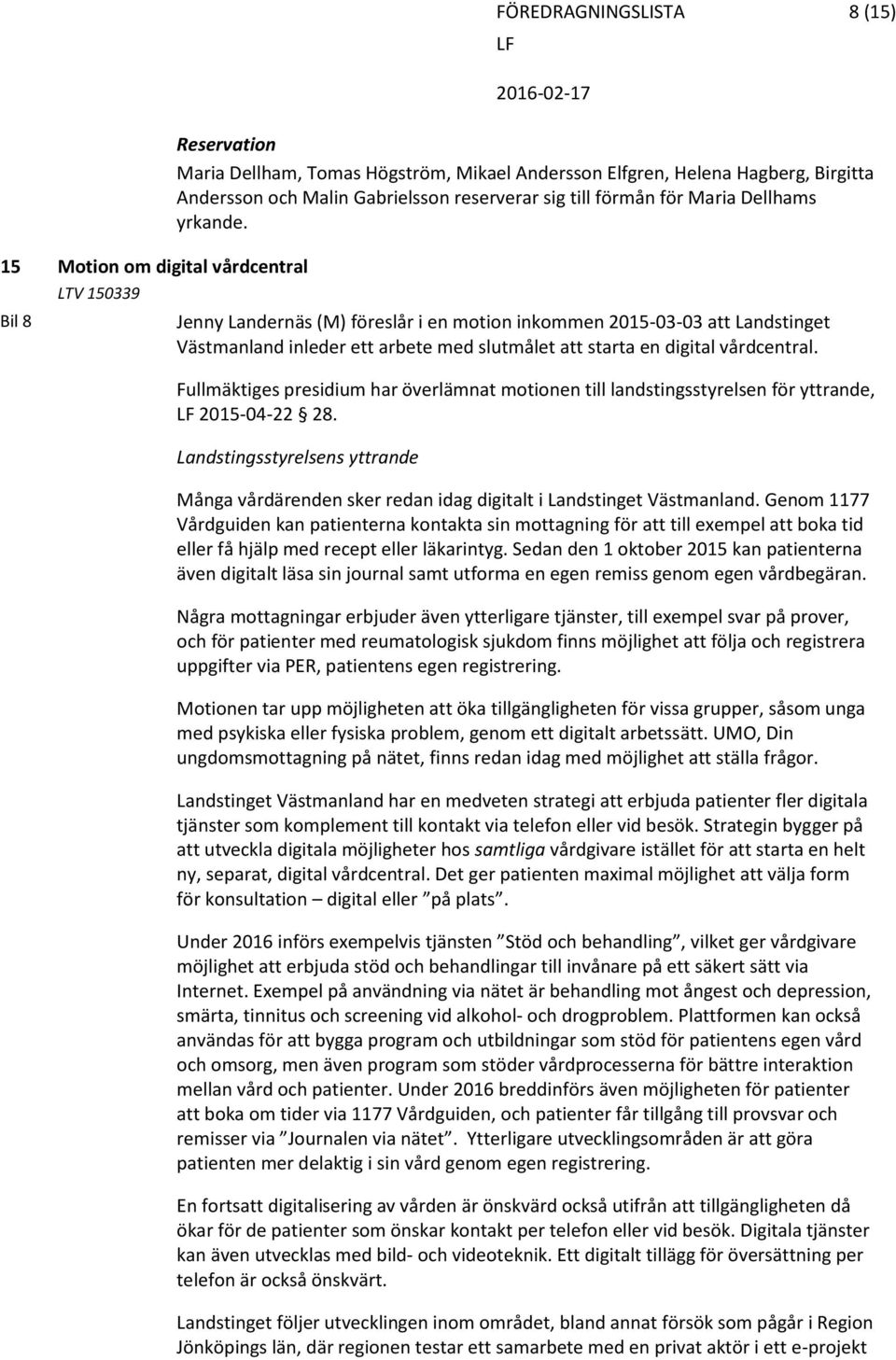 Jenny Landernäs (M) föreslår i en motion inkommen 2015-03-03 att Landstinget Västmanland inleder ett arbete med slutmålet att starta en digital vårdcentral.