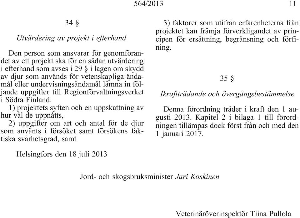 2)uppgifteromartochantalfördedjur som använts i försöket samt försökens faktiska svårhetsgrad, samt 35 Ikraftträdande och övergångsbestämmelse 3) faktorer som utifrån erfarenheterna från projektet