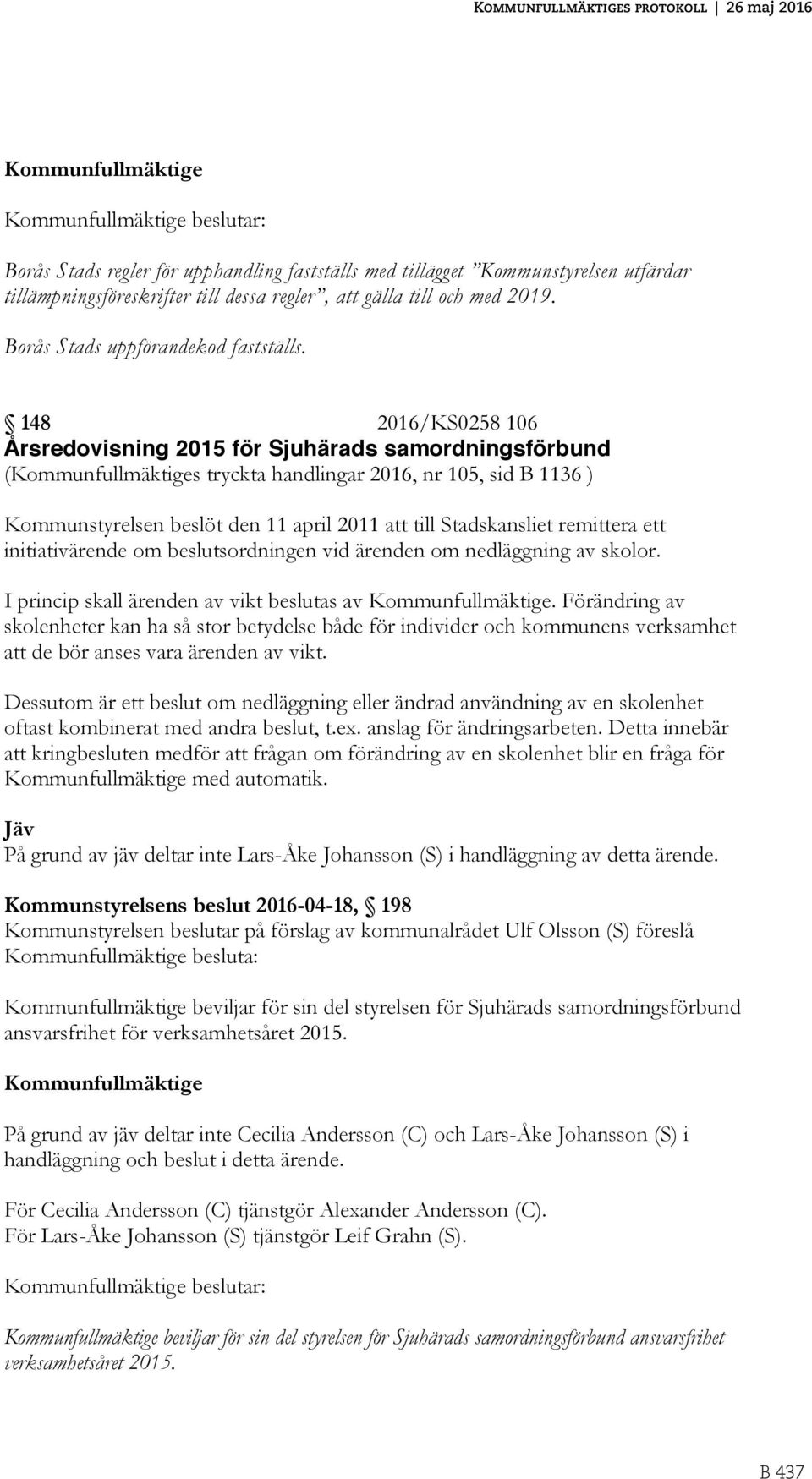 148 2016/KS0258 106 Årsredovisning 2015 för Sjuhärads samordningsförbund (Kommunfullmäktiges tryckta handlingar 2016, nr 105, sid B 1136 ) Kommunstyrelsen beslöt den 11 april 2011 att till