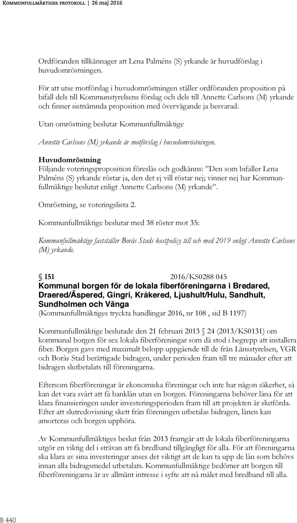 med övervägande ja besvarad. Utan omröstning beslutar Kommunfullmäktige Annette Carlsons (M) yrkande är motförslag i huvudomröstningen.