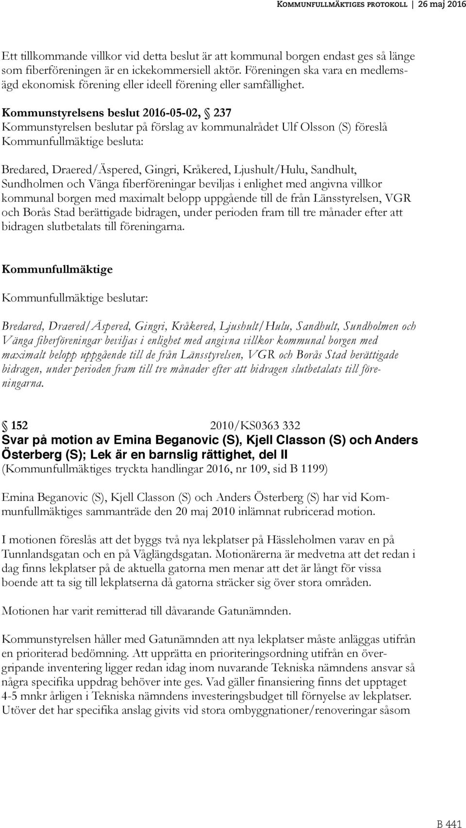Kommunstyrelsens beslut 2016-05-02, 237 Kommunstyrelsen beslutar på förslag av kommunalrådet Ulf Olsson (S) föreslå Kommunfullmäktige besluta: Bredared, Draered/Äspered, Gingri, Kråkered,