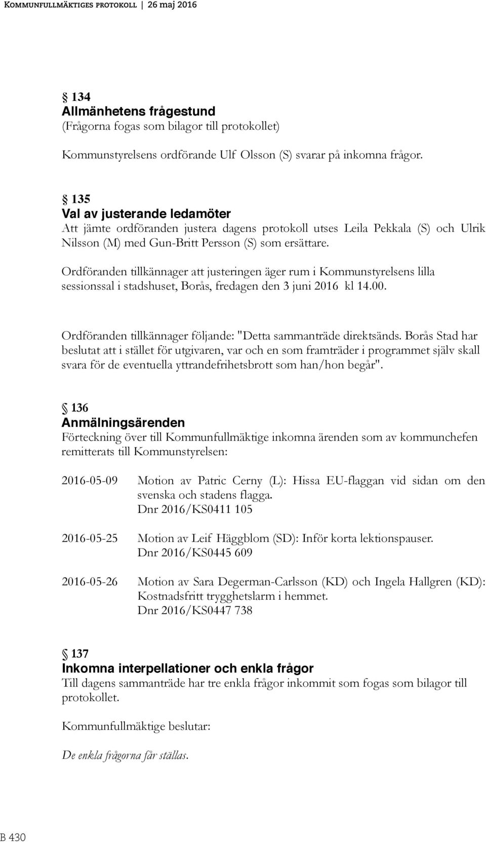 Ordföranden tillkännager att justeringen äger rum i Kommunstyrelsens lilla sessionssal i stadshuset, Borås, fredagen den 3 juni 2016 kl 14.00.