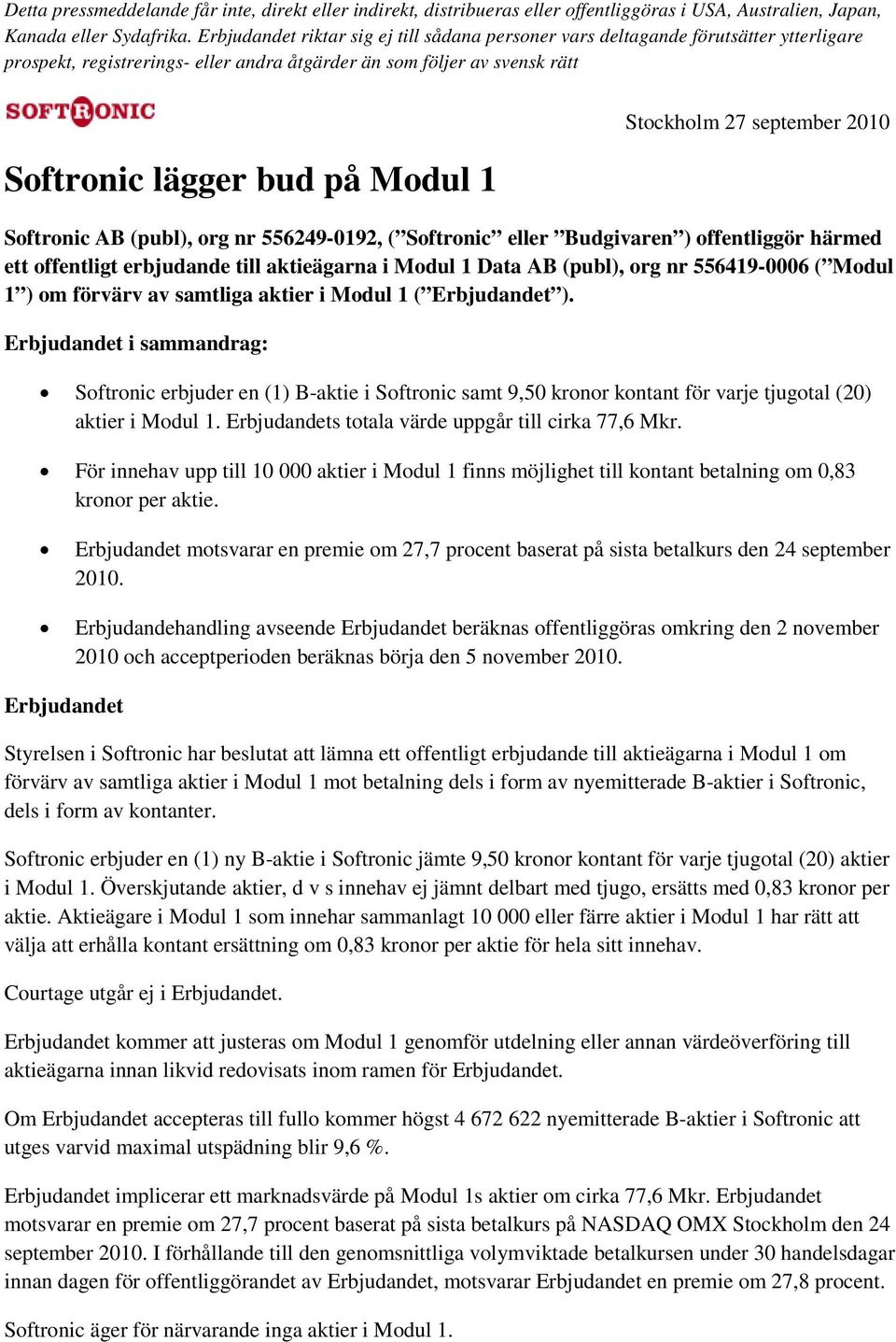 Stockholm 27 september 2010 Softronic AB (publ), org nr 556249-0192, ( Softronic eller Budgivaren ) offentliggör härmed ett offentligt erbjudande till aktieägarna i Modul 1 Data AB (publ), org nr