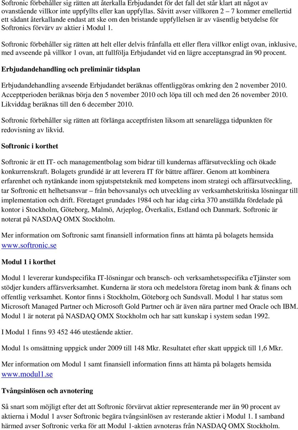 Softronic förbehåller sig rätten att helt eller delvis frånfalla ett eller flera villkor enligt ovan, inklusive, med avseende på villkor 1 ovan, att fullfölja Erbjudandet vid en lägre acceptansgrad