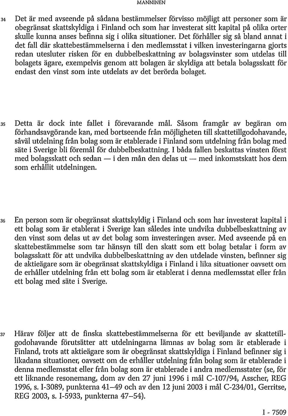 Det förhåller sig så bland annat i det fall där skattebestämmelserna i den medlemsstat i vilken investeringarna gjorts redan utesluter risken för en dubbelbeskattning av bolagsvinster som utdelas