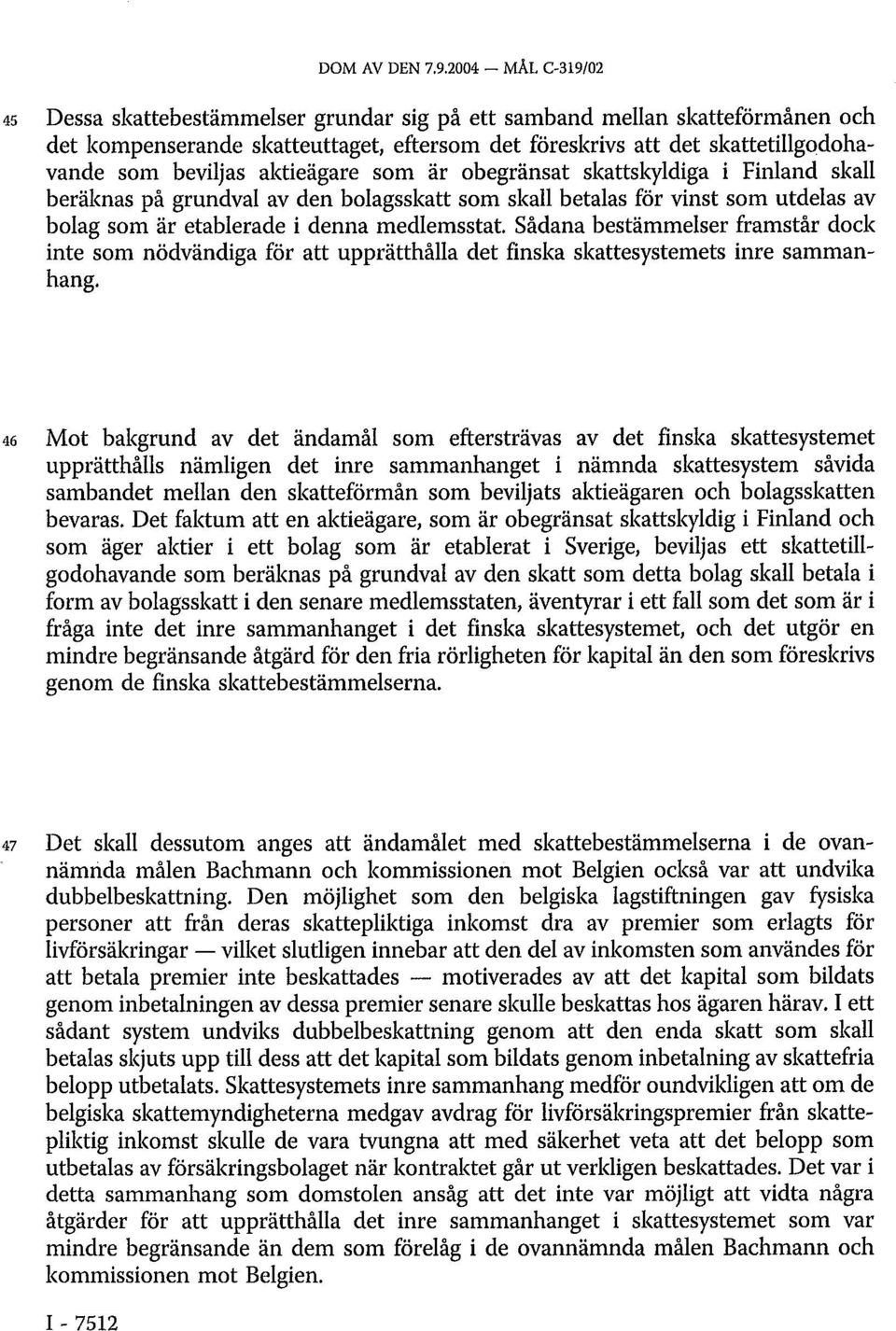 aktieägare som är obegränsat skattskyldiga i Finland skall beräknas på grundval av den bolagsskatt som skall betalas för vinst som utdelas av bolag som är etablerade i denna medlemsstat.