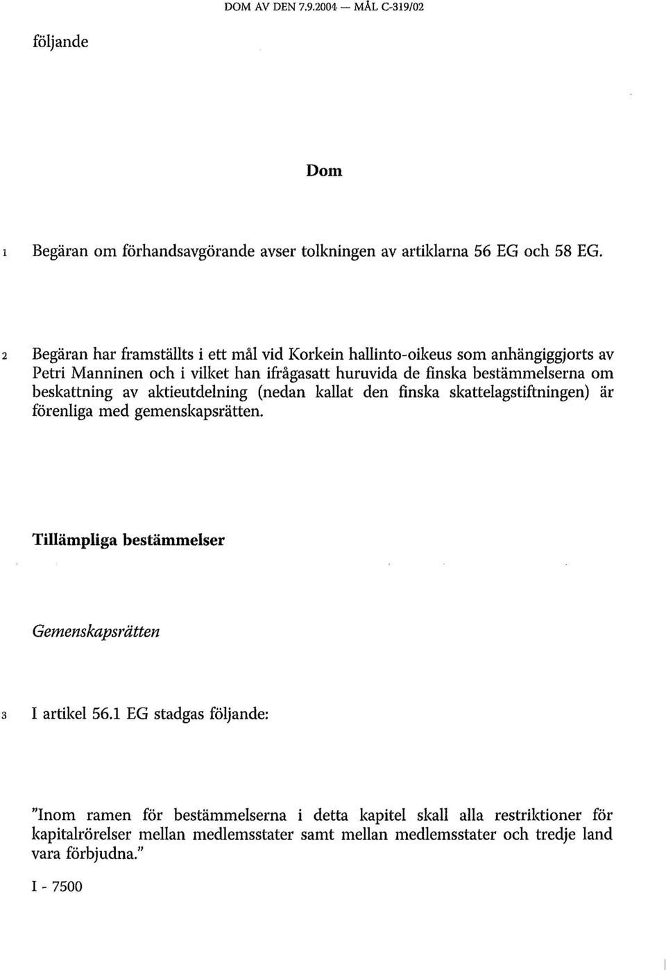 beskattning av aktieutdelning (nedan kallat den finska skattelagstiftningen) är förenliga med gemenskapsrätten.