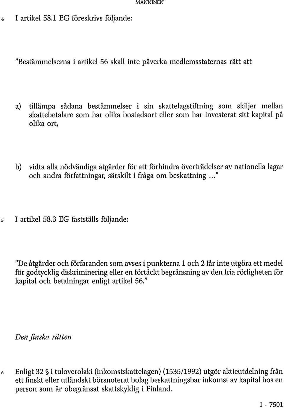 olika bostadsort eller som har investerat sitt kapital på olika ort, b) vidta alla nödvändiga åtgärder för att förhindra överträdelser av nationella lagar och andra författningar, särskilt i fråga om