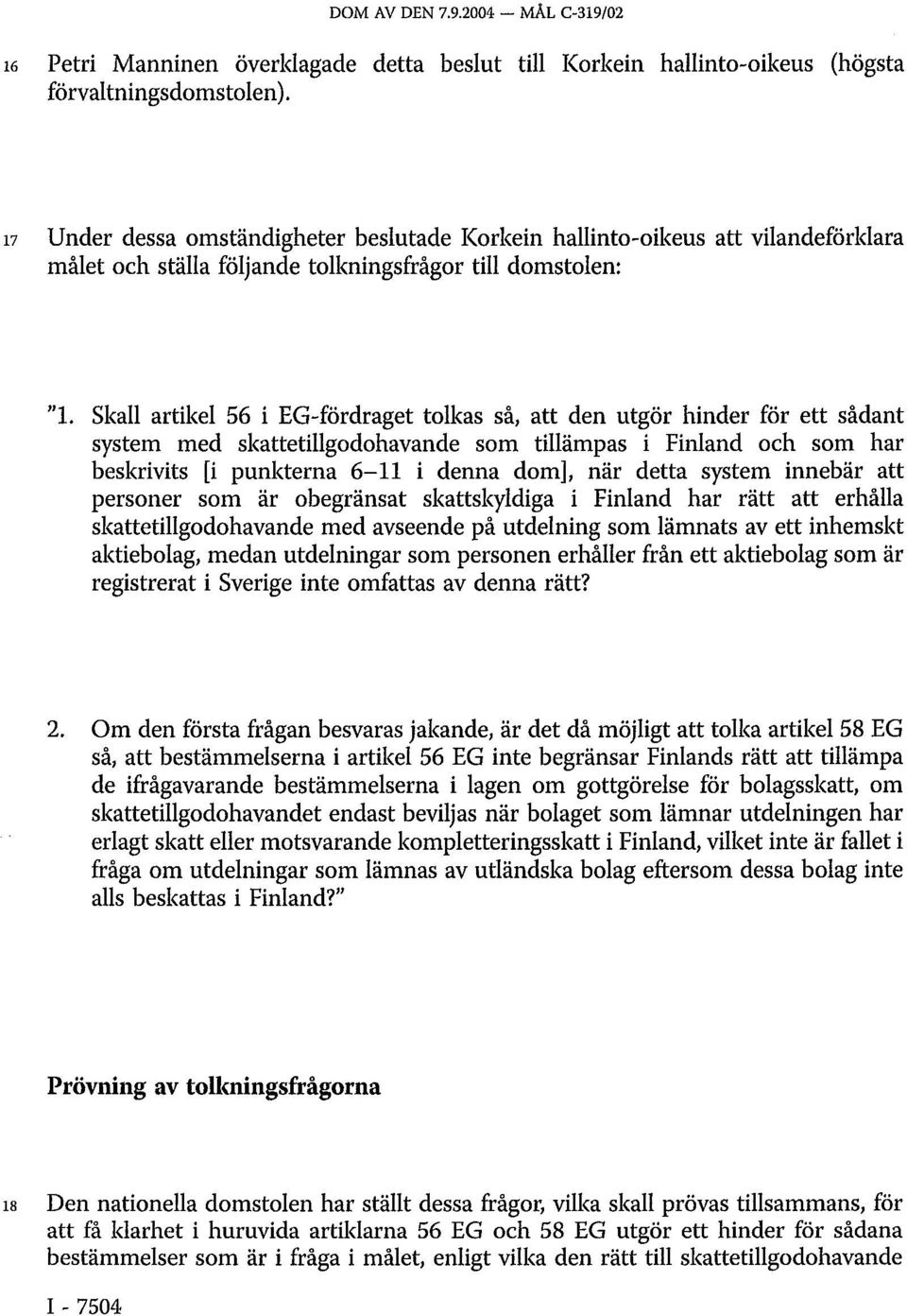 Skall artikel 56 i EG-fördraget tolkas så, att den utgör hinder för ett sådant system med skattetillgodohavande som tillämpas i Finland och som har beskrivits [i punkterna 6-11 i denna dom], när
