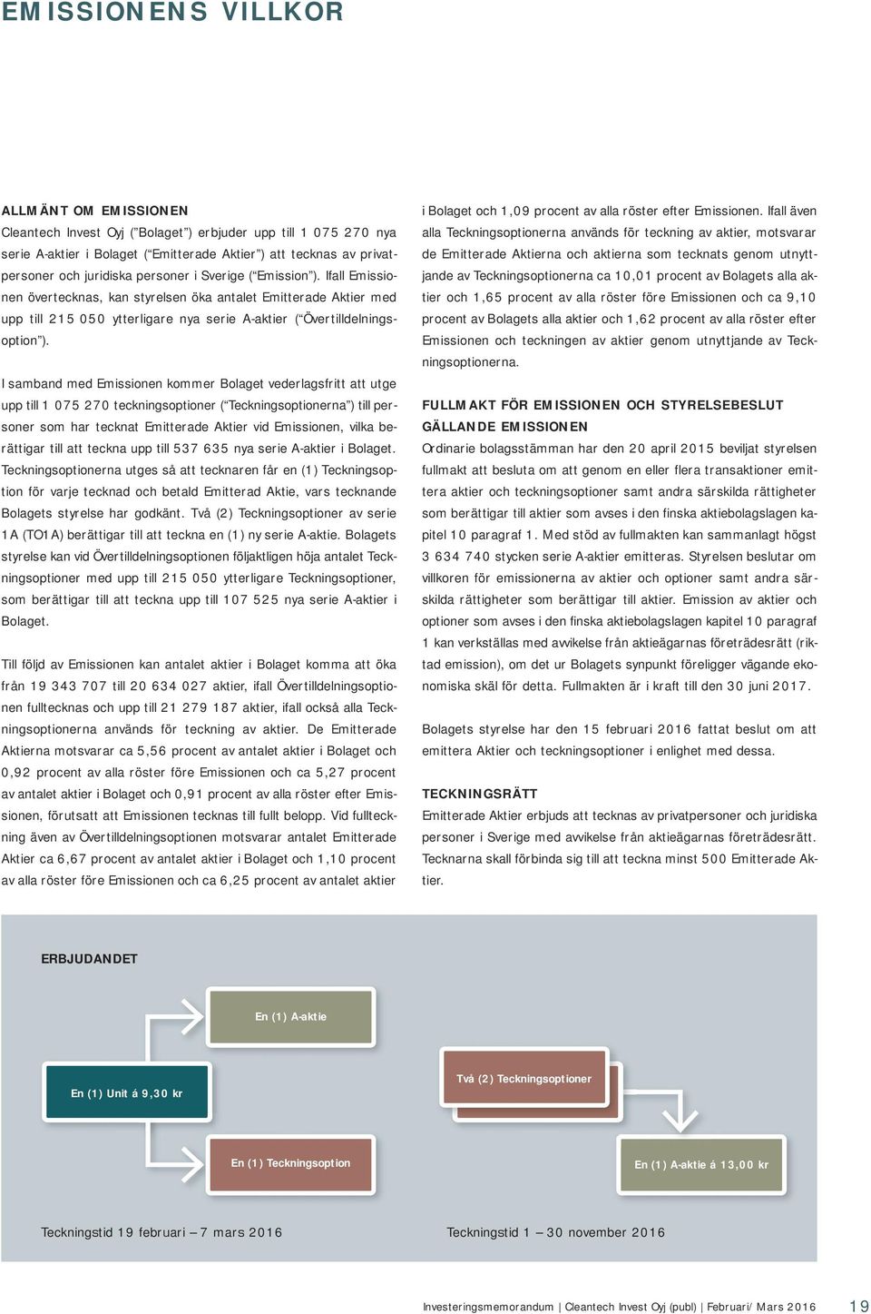 I samband med Emissionen kommer Bolaget vederlagsfritt att utge upp till 1 075 270 teckningsoptioner ( Teckningsoptionerna ) till personer som har tecknat Emitterade Aktier vid Emissionen, vilka