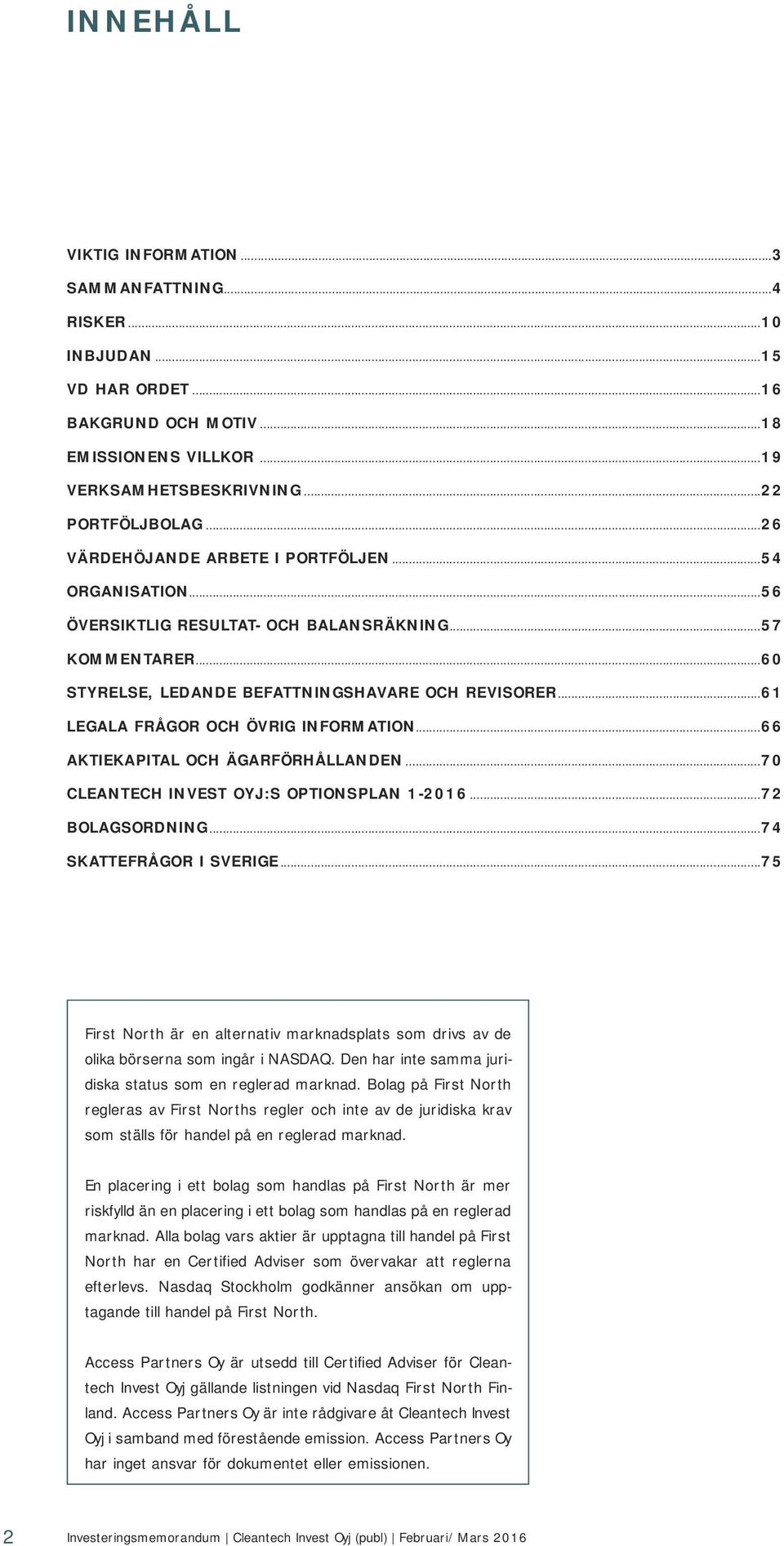 ..61 LEGALA FRÅGOR OCH ÖVRIG INFORMATION...66 AKTIEKAPITAL OCH ÄGARFÖRHÅLLANDEN...70 CLEANTECH INVEST OYJ:S OPTIONSPLAN 1-2016...72 BOLAGSORDNING...74 SKATTEFRÅGOR I SVERIGE.