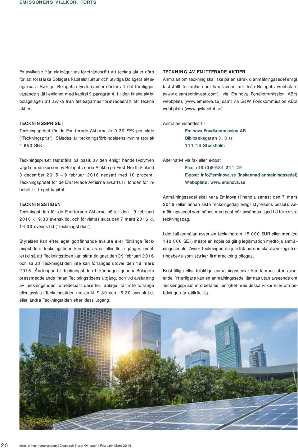 TECKNING AV EMITTERADE AKTIER Anmälan om teckning skall ske på en särskild anmälningssedel enligt fastställt formulär som kan laddas ner från Bolagets webbplats (www.cleantechinvest.