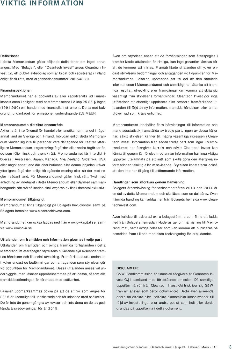 Finansinspektionen Memorandumet har ej godkänts av eller registrerats vid Finans - inspektionen i enlighet med bestämmelserna i 2 kap 25-26 lagen (1991:980) om handel med finansiella instrument.