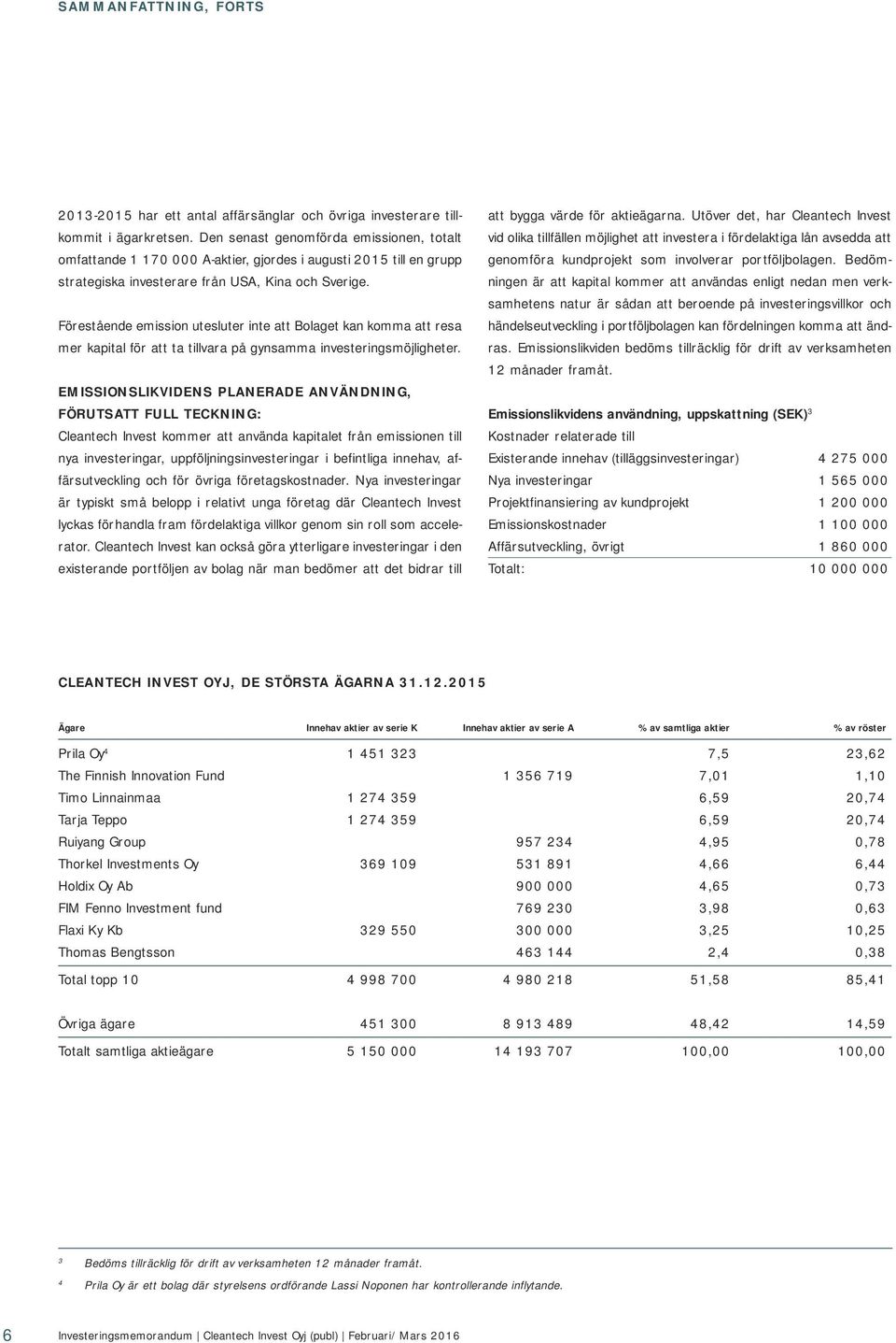 Förestående emission utesluter inte att Bolaget kan komma att resa mer kapital för att ta tillvara på gynsamma investeringsmöjligheter.
