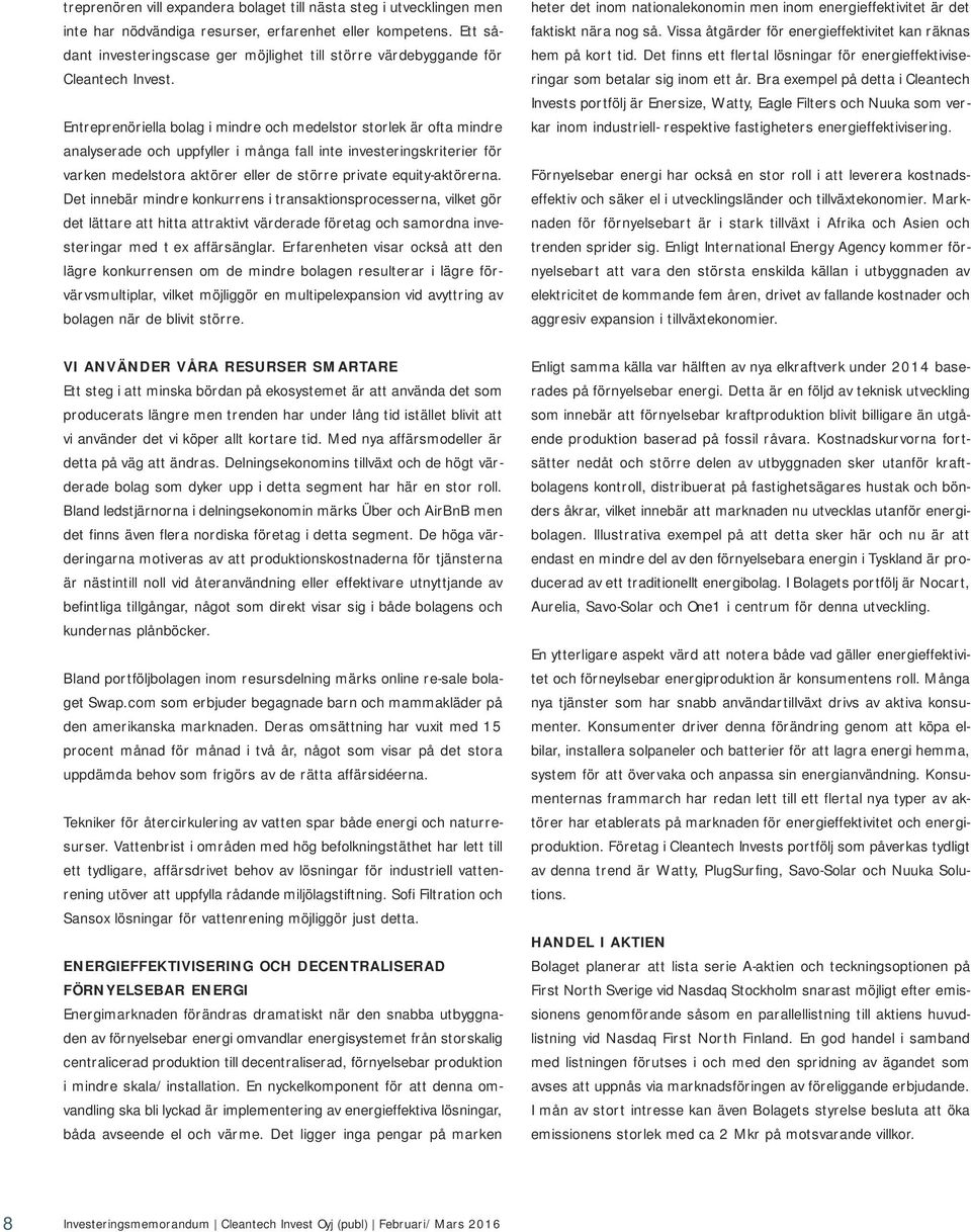 Entreprenöriella bolag i mindre och medelstor storlek är ofta mindre analyserade och uppfyller i många fall inte investeringskriterier för varken medelstora aktörer eller de större private