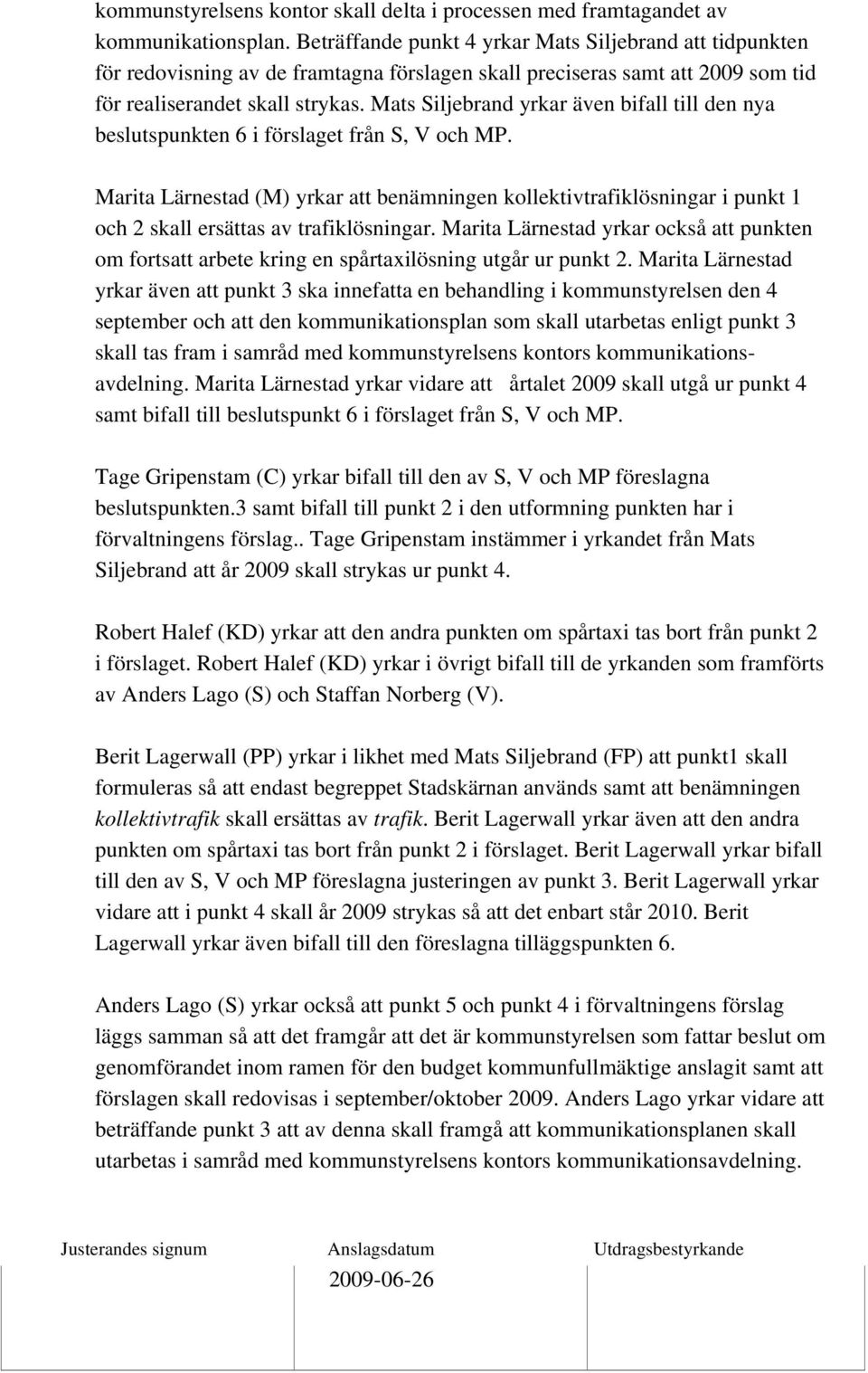 Mats Siljebrand yrkar även bifall till den nya beslutspunkten 6 i förslaget från S, V och MP.
