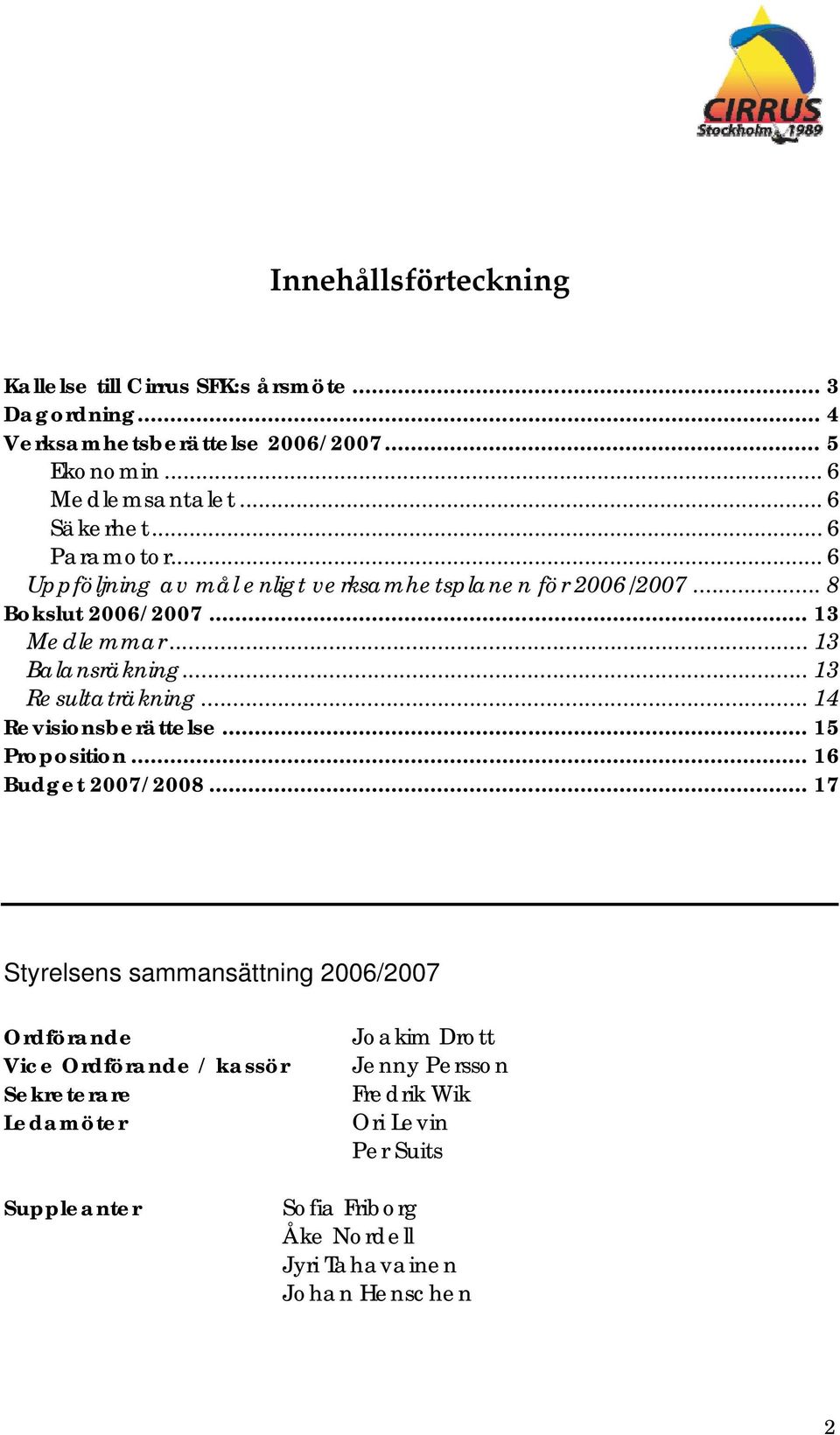 .. 13 Resultaträkning... 14 Revisionsberättelse... 15 Proposition... 16 Budget 2007/2008.