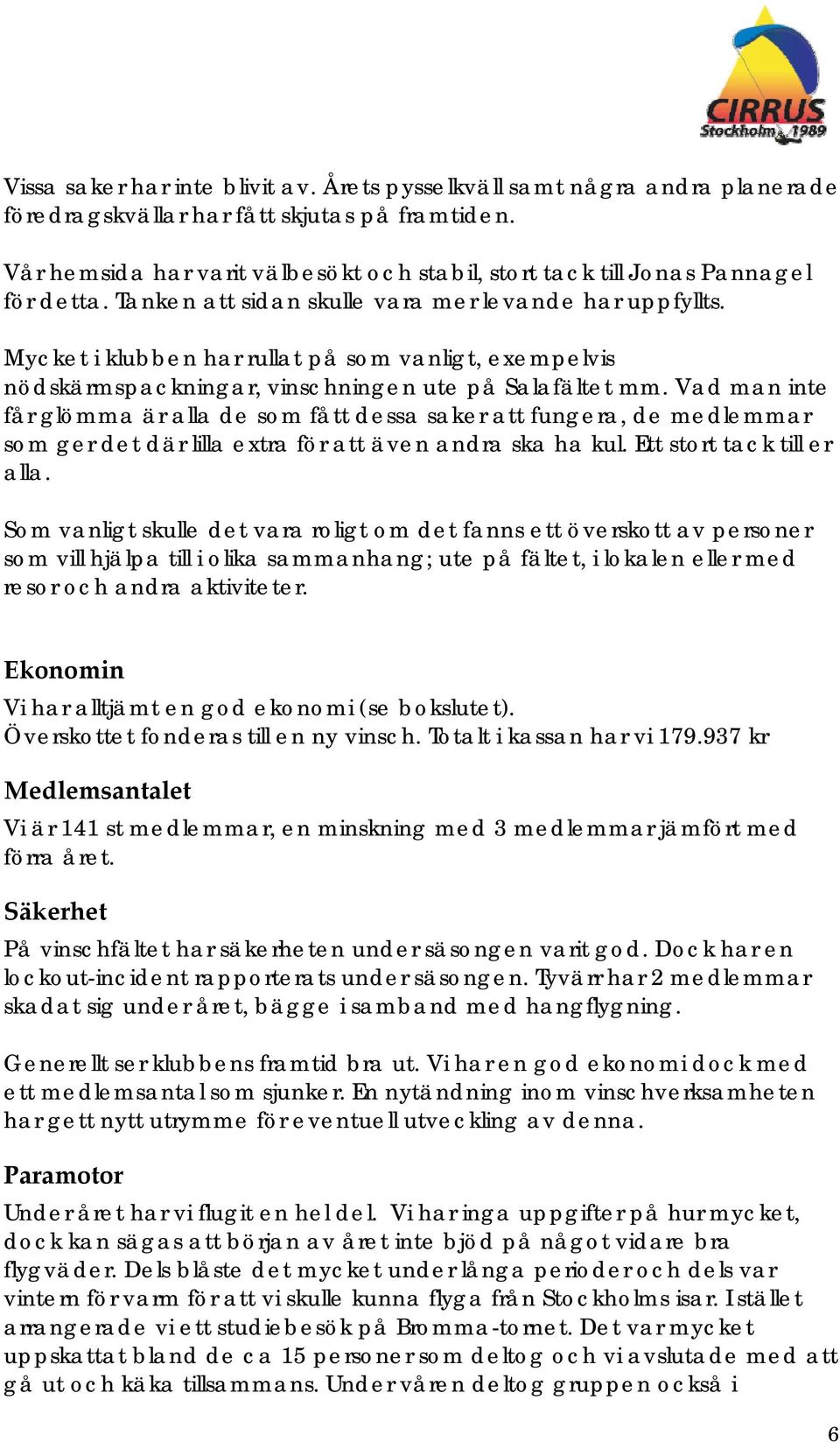 Mycket i klubben har rullat på som vanligt, exempelvis nödskärmspackningar, vinschningen ute på Salafältet mm.